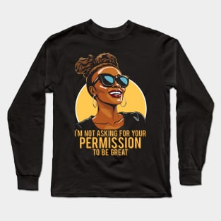 Black History I'm Not Asking For Your Permission To Be Great Long Sleeve T-Shirt